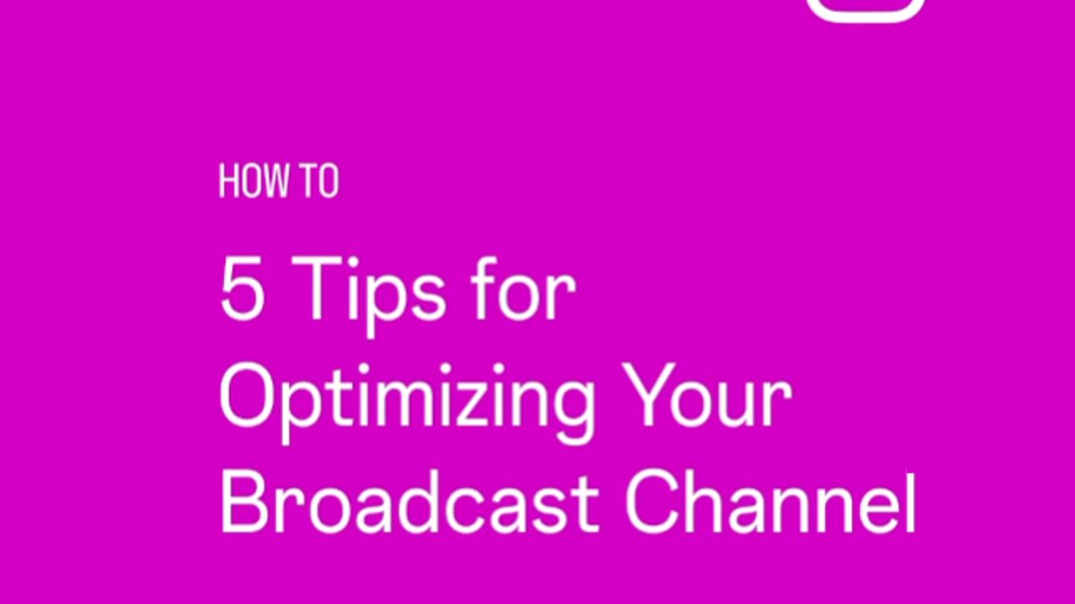 5 Tips for Optimizing Your Broadcast Channel