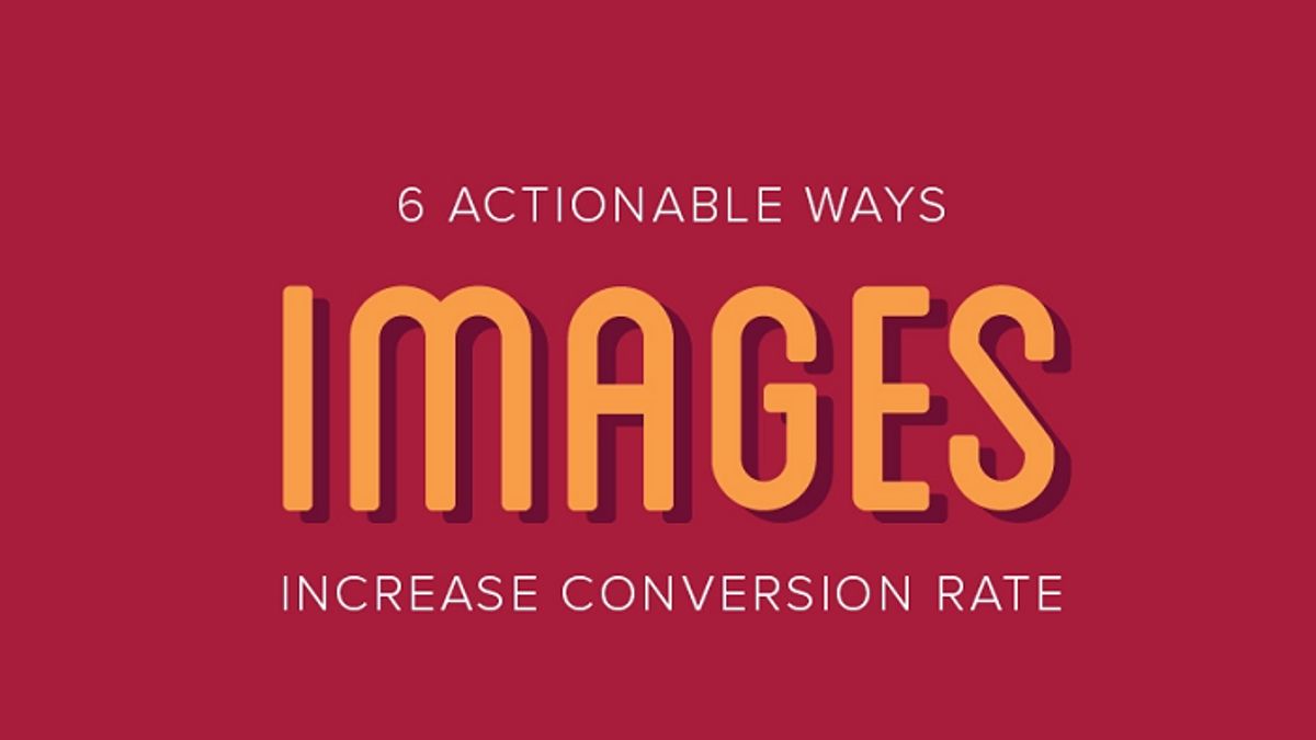 6 Ways Images Can Increase Conversions